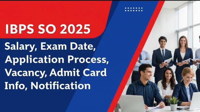 IBPS SO 2025 Salary, Exam Date, Application Process, Vacancy, Admit Card Info, Notification