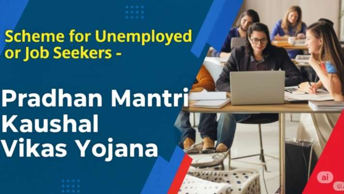 Scheme for Unemployed or Job Seekers - Pradhan Mantri Kaushal Vikas Yojana